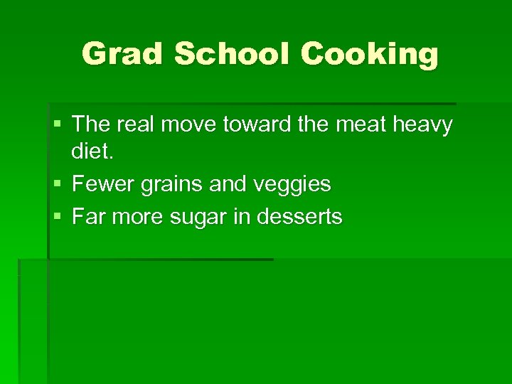 Grad School Cooking § The real move toward the meat heavy diet. § Fewer