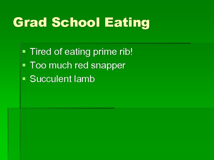 Grad School Eating § § § Tired of eating prime rib! Too much red