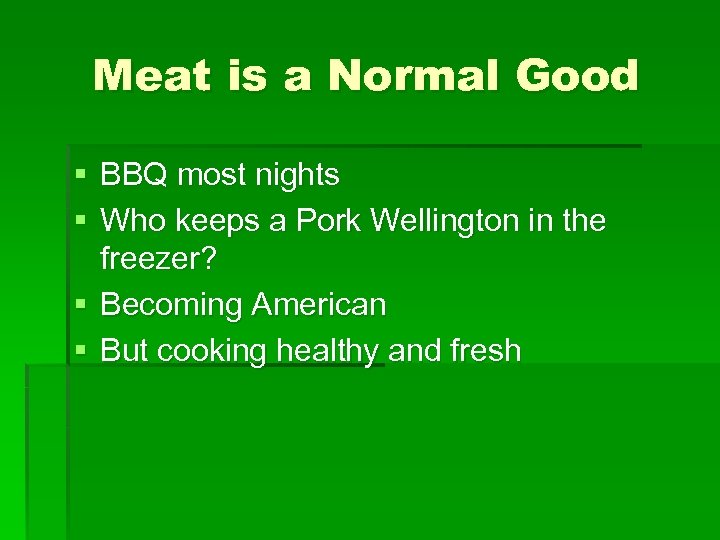 Meat is a Normal Good § BBQ most nights § Who keeps a Pork