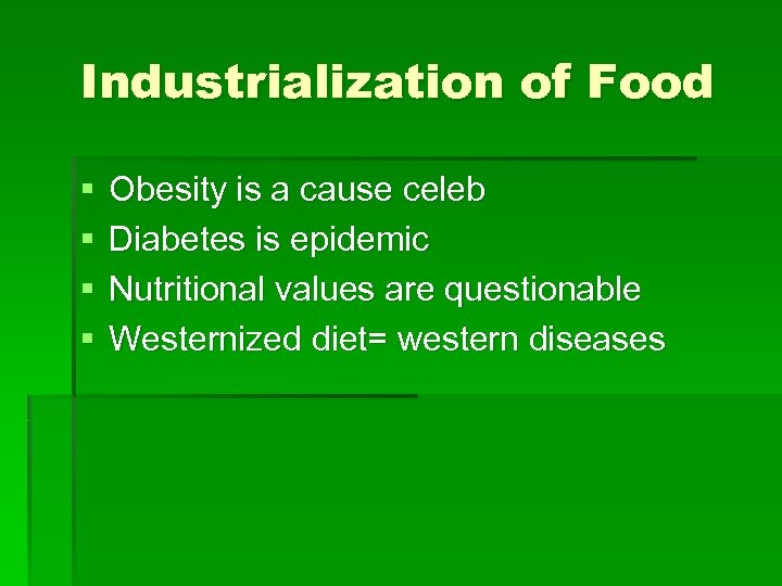 Industrialization of Food § § Obesity is a cause celeb Diabetes is epidemic Nutritional