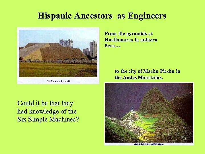 Hispanic Ancestors as Engineers From the pyramids at Huallamarca in nothern Peru… to the