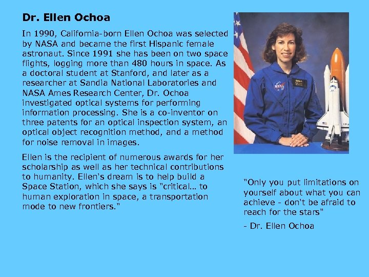 Dr. Ellen Ochoa In 1990, California-born Ellen Ochoa was selected by NASA and became