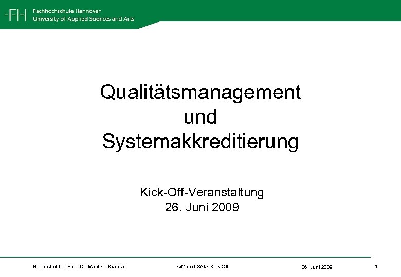 Qualitätsmanagement und Systemakkreditierung Kick-Off-Veranstaltung 26. Juni 2009 Hochschul-IT | Prof. Dr. Manfred Krause QM