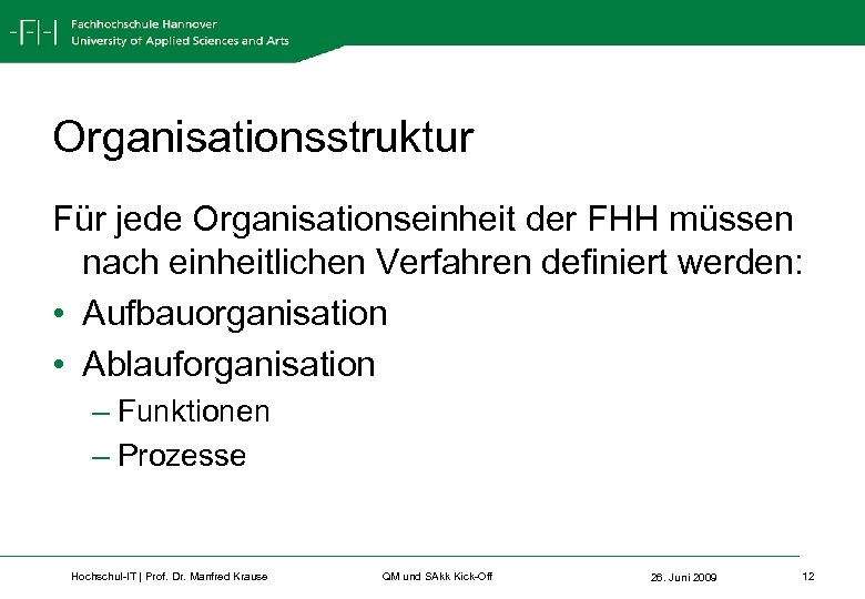 Organisationsstruktur Für jede Organisationseinheit der FHH müssen nach einheitlichen Verfahren definiert werden: • Aufbauorganisation