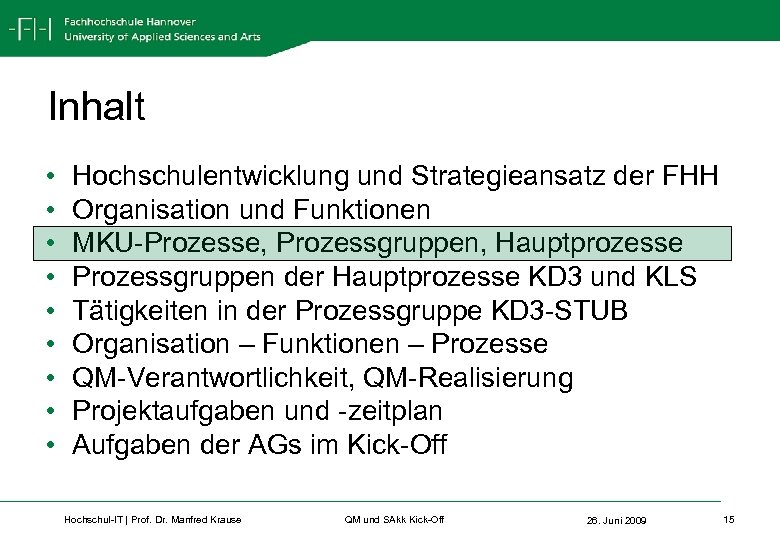 Inhalt • • • Hochschulentwicklung und Strategieansatz der FHH Organisation und Funktionen MKU-Prozesse, Prozessgruppen,