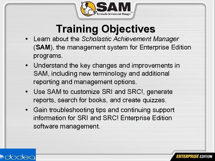 Training Objectives • Learn about the Scholastic Achievement Manager (SAM), the management system for