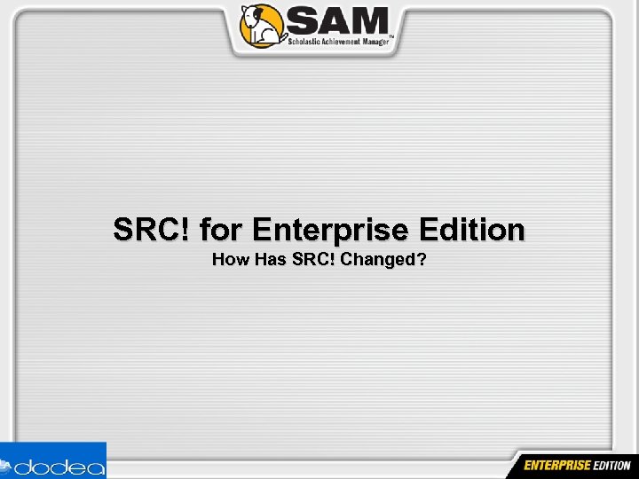 SRC! for Enterprise Edition How Has SRC! Changed? 