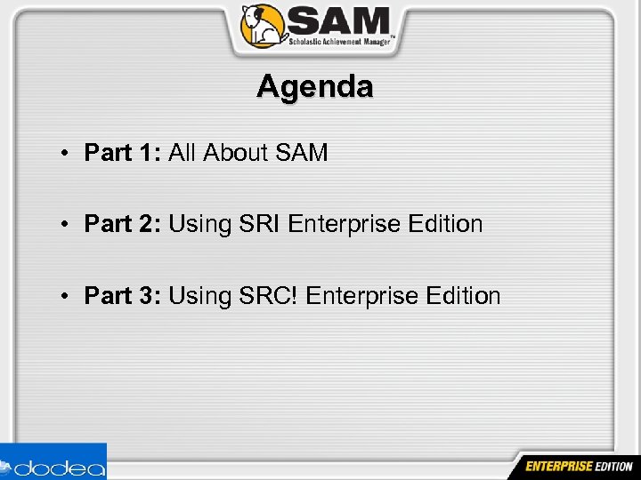 Agenda • Part 1: All About SAM • Part 2: Using SRI Enterprise Edition