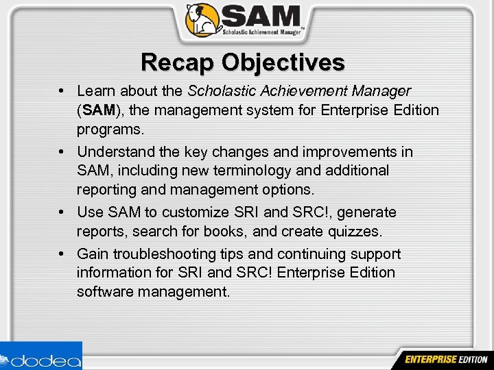 Recap Objectives • Learn about the Scholastic Achievement Manager (SAM), the management system for