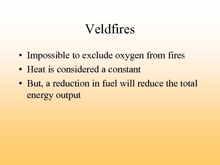 Veldfires • Impossible to exclude oxygen from fires • Heat is considered a constant