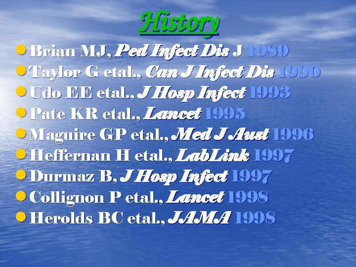 History • Brian MJ, Ped Infect Dis J 1989 • Taylor G etal. ,
