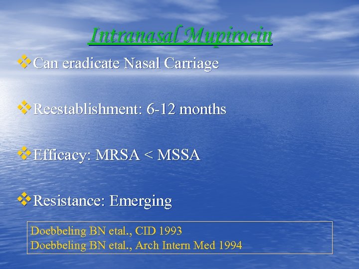 Intranasal Mupirocin v. Can eradicate Nasal Carriage v. Reestablishment: 6 -12 months v. Efficacy: