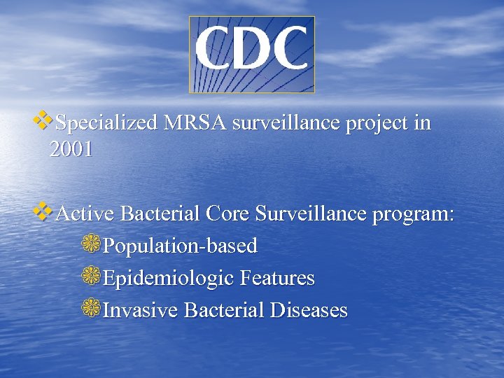 v. Specialized MRSA surveillance project in 2001 v. Active Bacterial Core Surveillance program: ❁Population-based