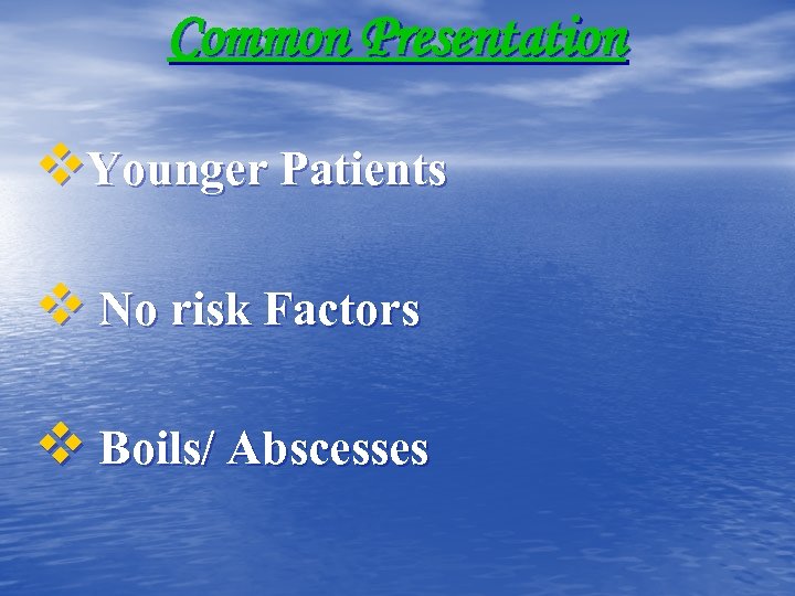 Common Presentation v. Younger Patients v No risk Factors v Boils/ Abscesses 