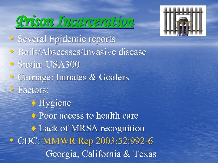 Prison Incarceration • • • Several Epidemic reports Boils/Abscesses/Invasive disease Strain: USA 300 Carriage: