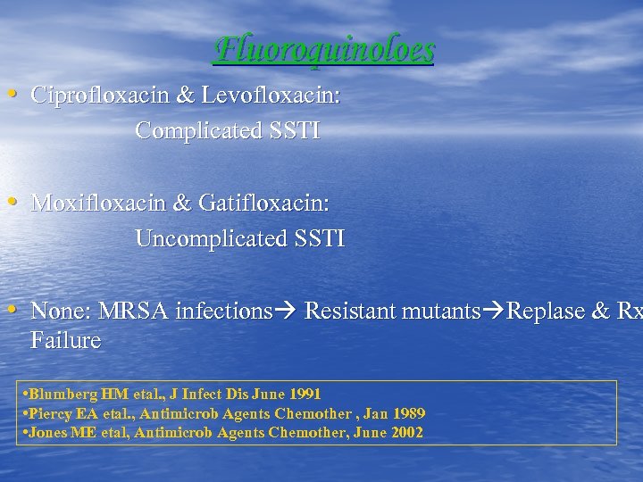 Fluoroquinoloes • Ciprofloxacin & Levofloxacin: Complicated SSTI • Moxifloxacin & Gatifloxacin: Uncomplicated SSTI •