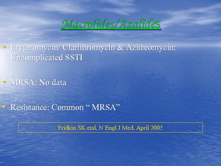 Macrolides/Azalides • Erythromycin/ Clarithromycin & Azithromycin: Uncomplicated SSTI • MRSA: No data • Resistance: