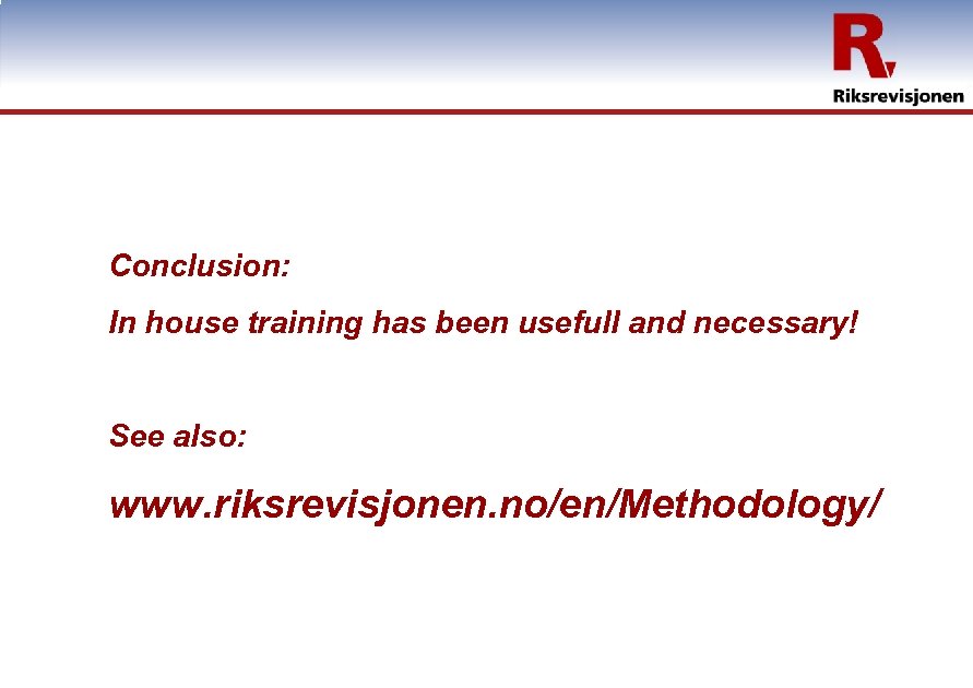 Conclusion: In house training has been usefull and necessary! See also: www. riksrevisjonen. no/en/Methodology/