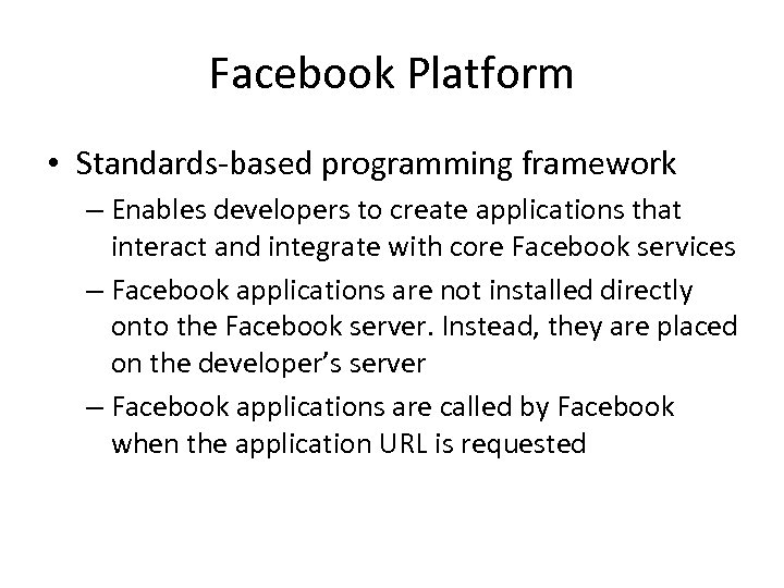 Facebook Platform • Standards-based programming framework – Enables developers to create applications that interact
