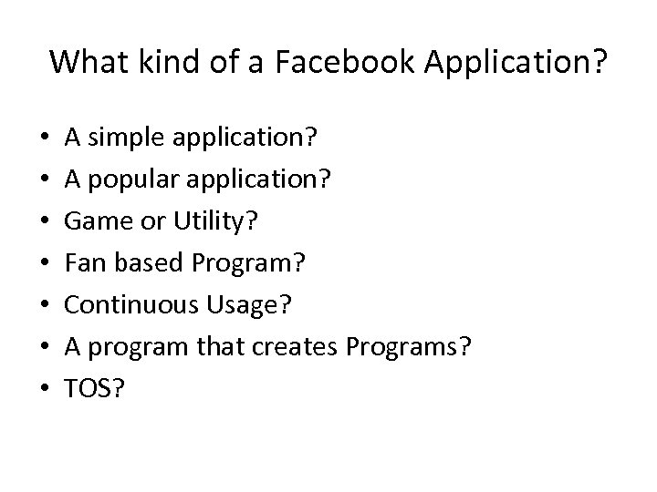 What kind of a Facebook Application? • • A simple application? A popular application?