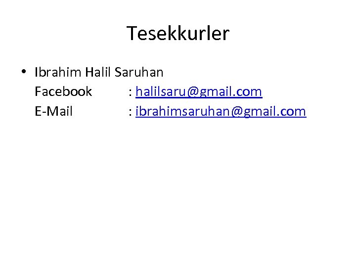 Tesekkurler • Ibrahim Halil Saruhan Facebook : halilsaru@gmail. com E-Mail : ibrahimsaruhan@gmail. com 