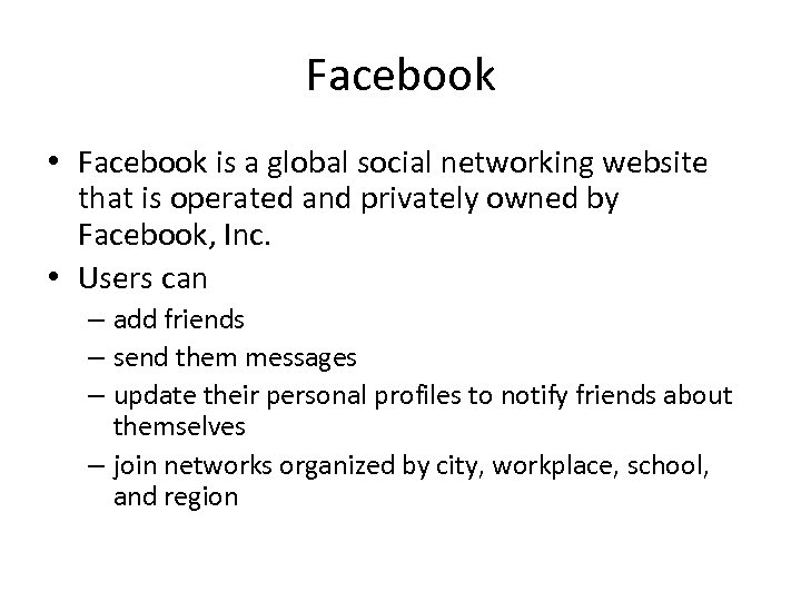 Facebook • Facebook is a global social networking website that is operated and privately