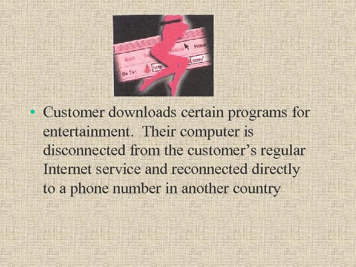  • Customer downloads certain programs for entertainment. Their computer is disconnected from the