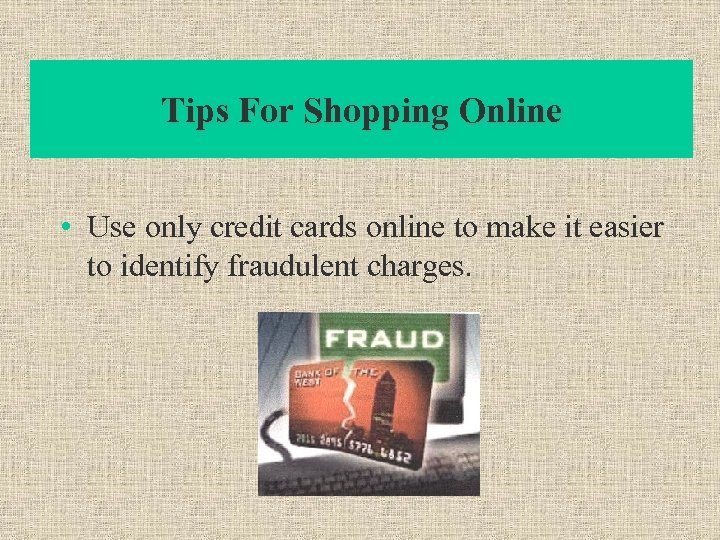 Tips For Shopping Online • Use only credit cards online to make it easier