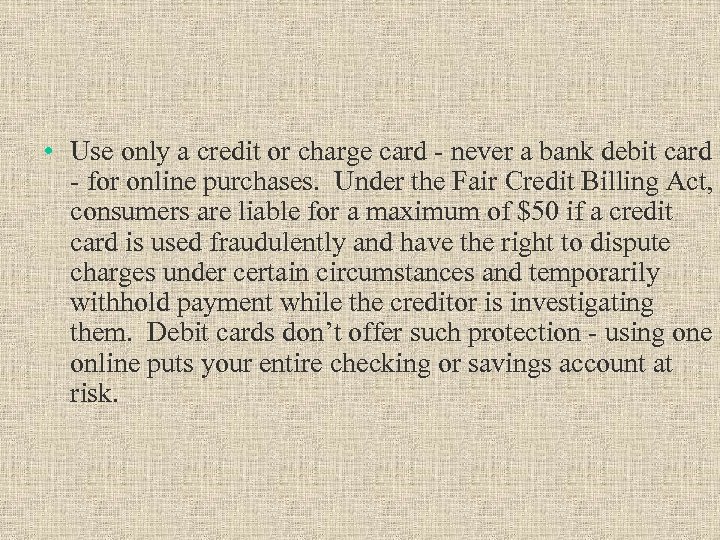  • Use only a credit or charge card - never a bank debit