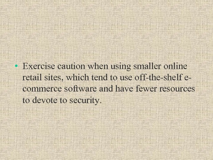  • Exercise caution when using smaller online retail sites, which tend to use
