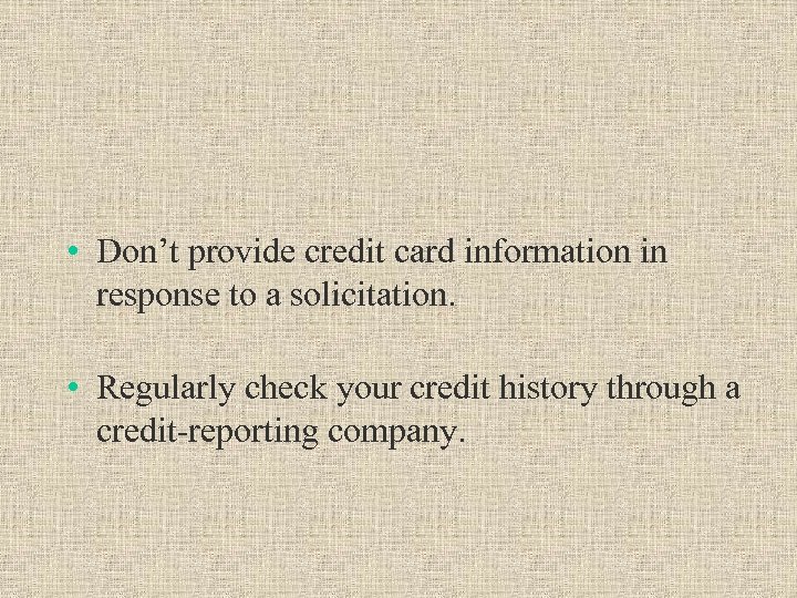  • Don’t provide credit card information in response to a solicitation. • Regularly