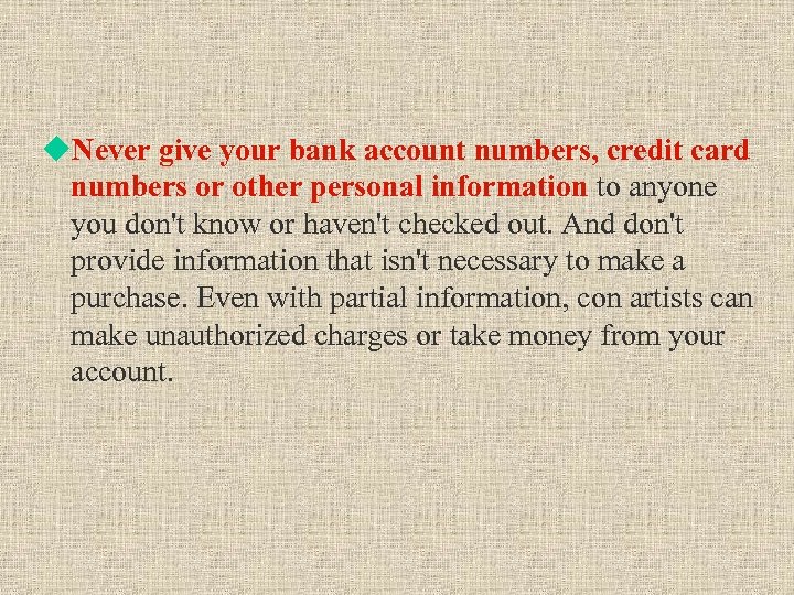u. Never give your bank account numbers, credit card numbers or other personal information