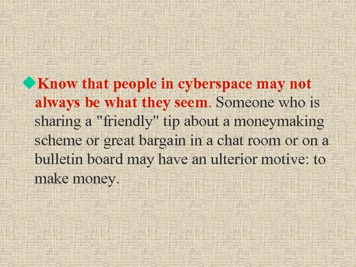u. Know that people in cyberspace may not always be what they seem. Someone