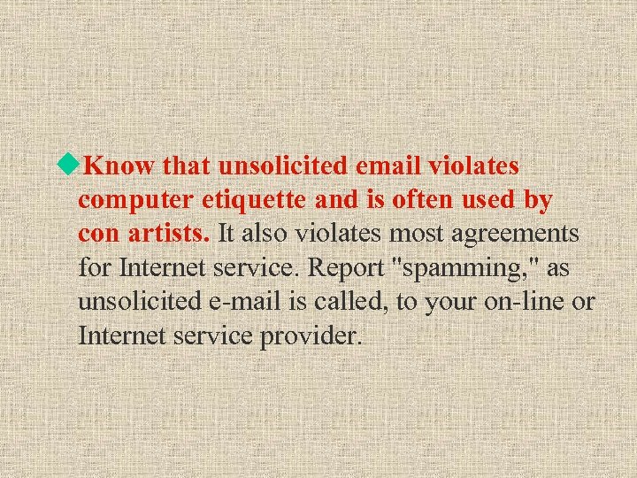 u. Know that unsolicited email violates computer etiquette and is often used by con