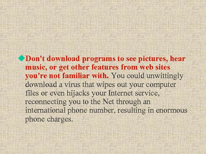 u. Don't download programs to see pictures, hear music, or get other features from