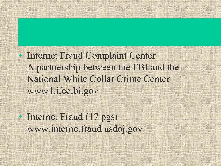  • Internet Fraud Complaint Center A partnership between the FBI and the National