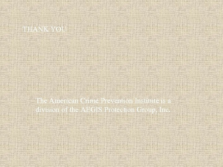 THANK YOU The American Crime Prevention Institute is a division of the AEGIS Protection