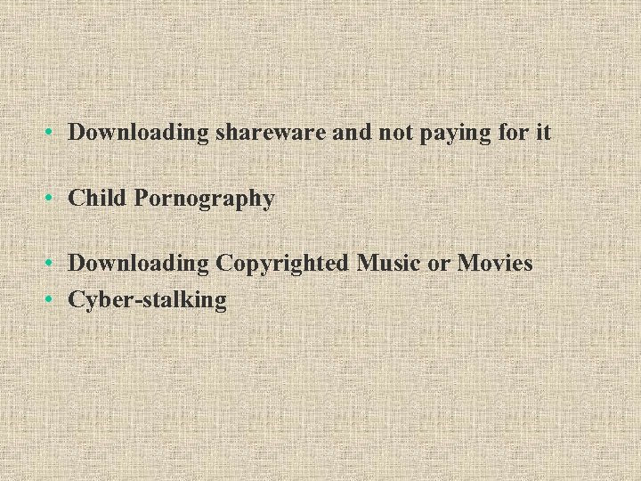  • Downloading shareware and not paying for it • Child Pornography • Downloading