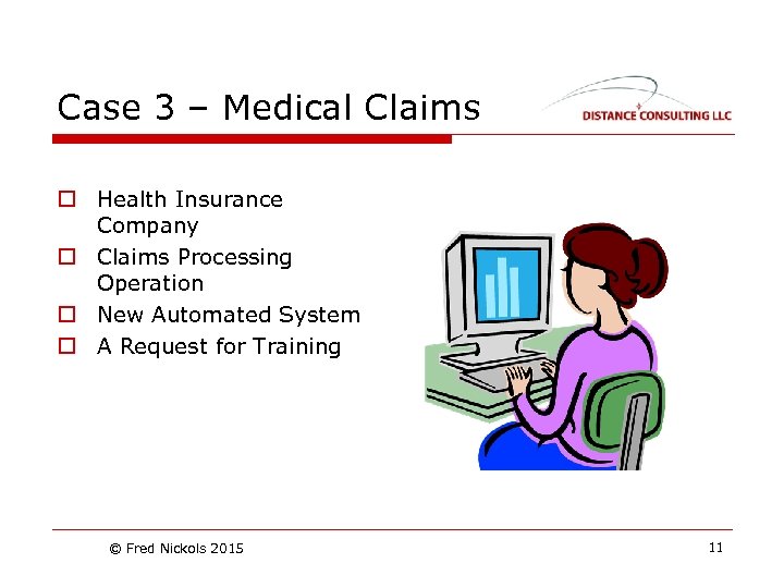 Case 3 – Medical Claims o Health Insurance Company o Claims Processing Operation o