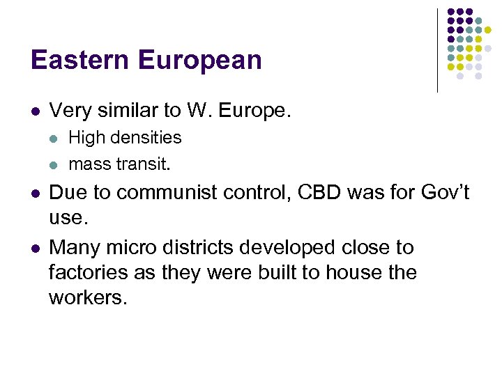 Eastern European l Very similar to W. Europe. l l High densities mass transit.