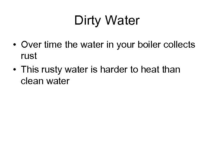 Dirty Water • Over time the water in your boiler collects rust • This