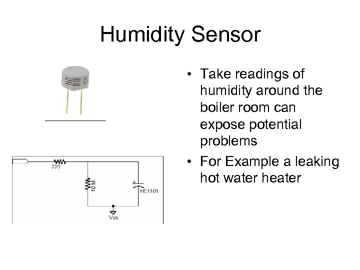 Humidity Sensor • Take readings of humidity around the boiler room can expose potential