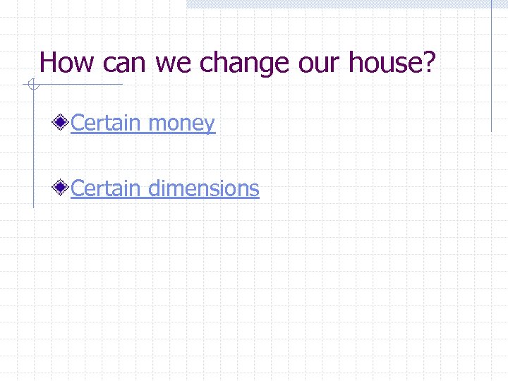How can we change our house? Certain money Certain dimensions 