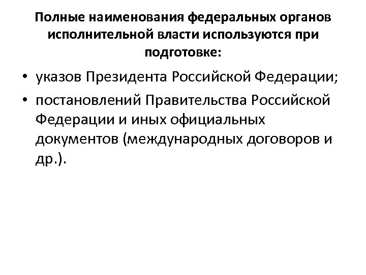 Полные наименования федеральных органов исполнительной власти используются при подготовке: • указов Президента Российской Федерации;