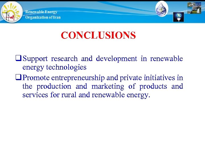 CONCLUSIONS q Support research and development in renewable energy technologies q Promote entrepreneurship and