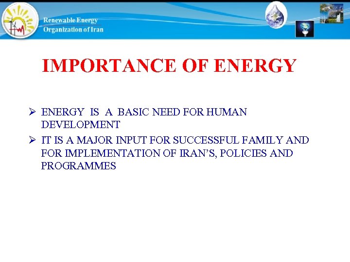 IMPORTANCE OF ENERGY Ø ENERGY IS A BASIC NEED FOR HUMAN DEVELOPMENT Ø IT