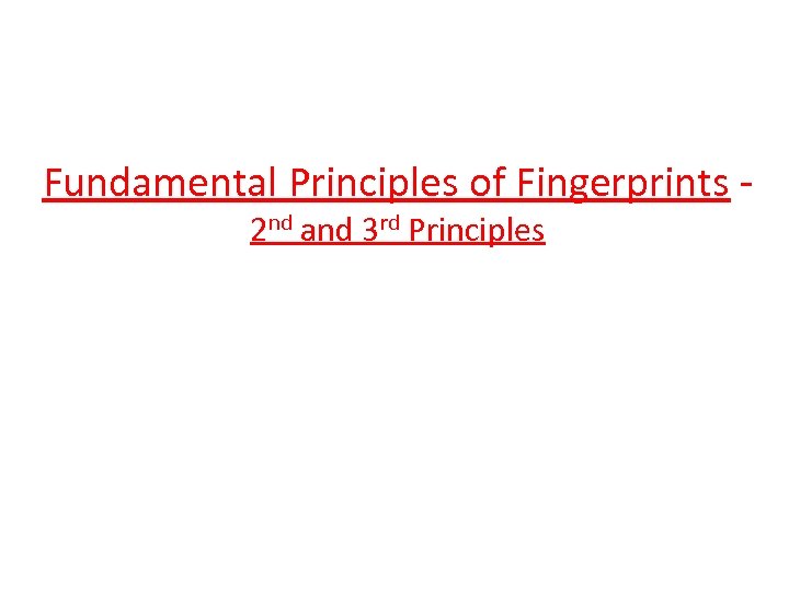 Fundamental Principles of Fingerprints 2 nd and 3 rd Principles 