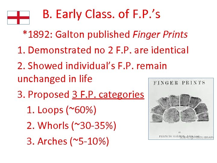 B. Early Class. of F. P. ’s *1892: Galton published Finger Prints 1. Demonstrated