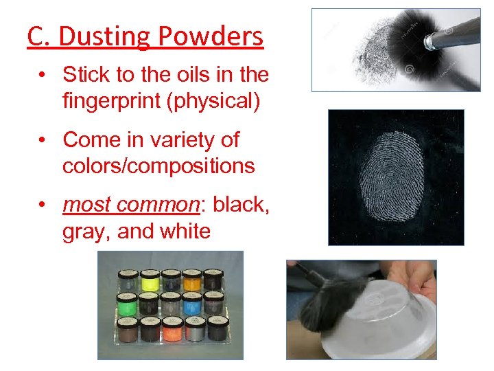 C. Dusting Powders • Stick to the oils in the fingerprint (physical) • Come