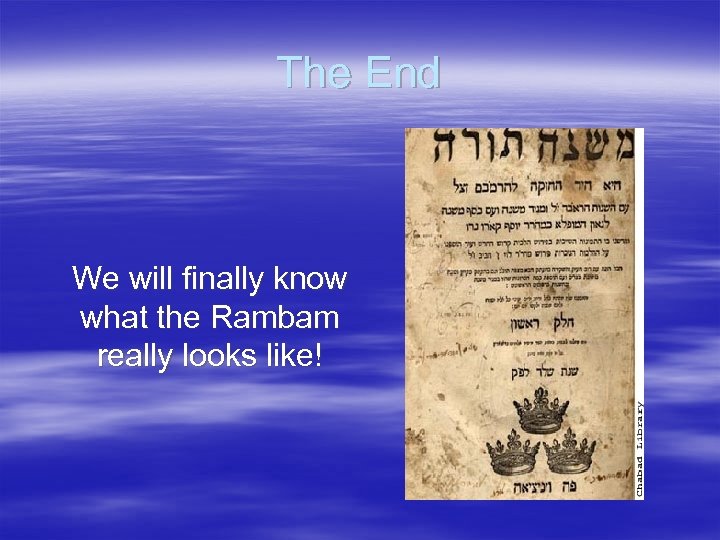 The End We will finally know what the Rambam really looks like! 